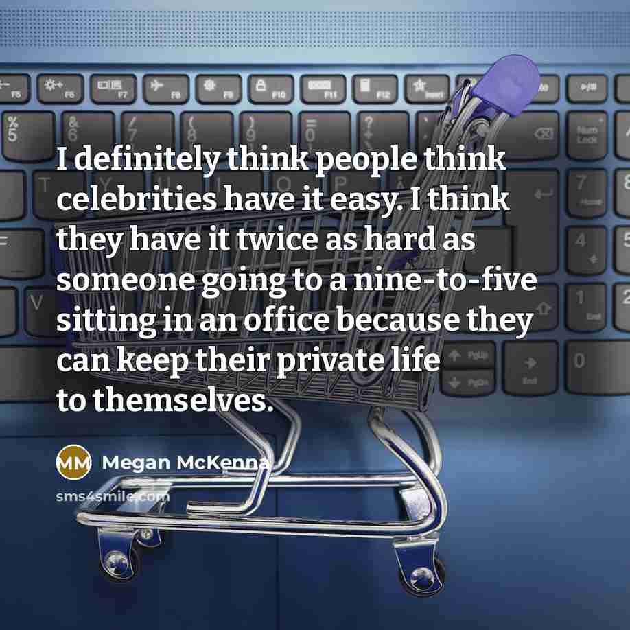 “I definitely think people think celebrities have it easy. I…” quote by Megan McKenna