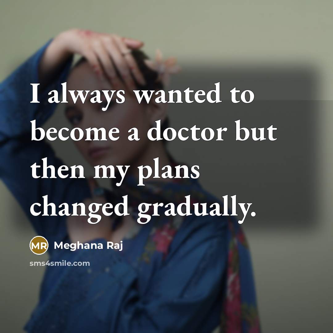 “I always wanted to become a doctor but then my…” quote by Meghana Raj