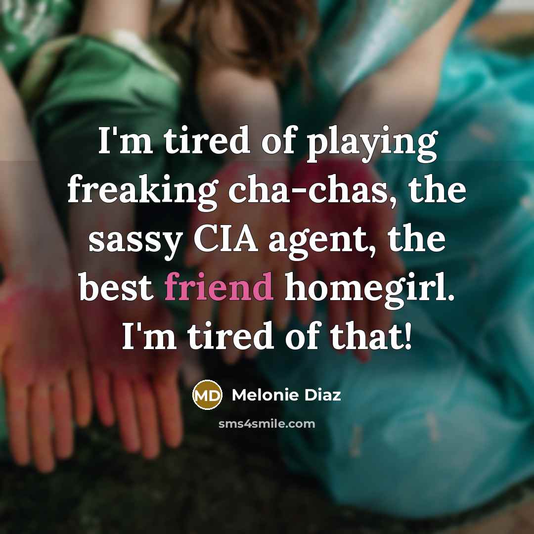 “I'm tired of playing freaking cha-chas, the sassy CIA agent,…” quote by Melonie Diaz