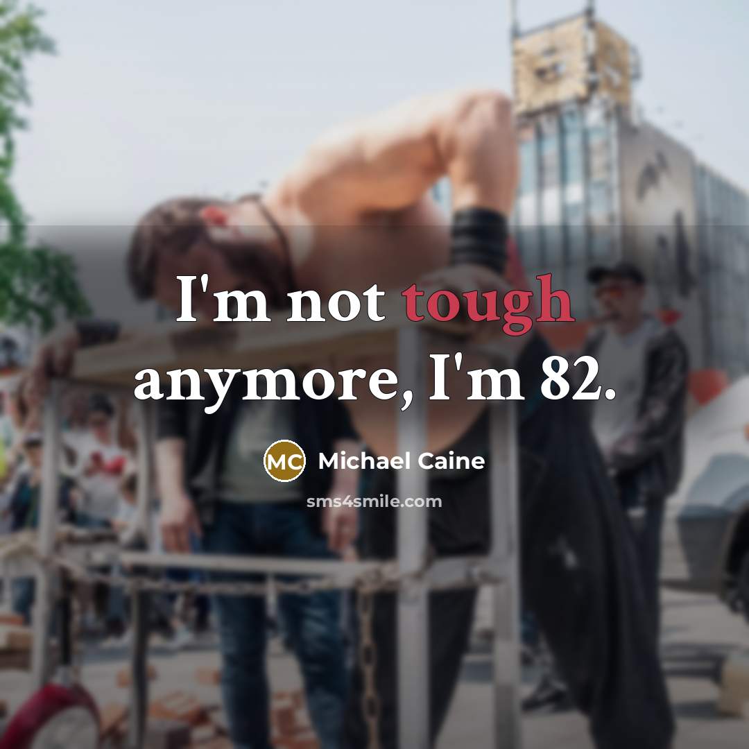 “I'm not tough anymore, I'm 82.…” quote by Michael Caine