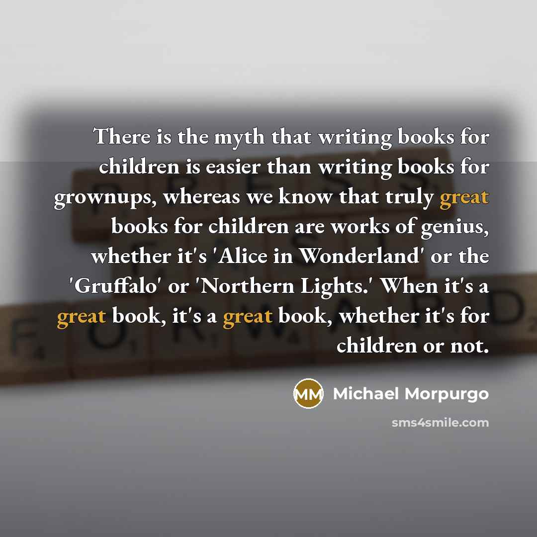 “There is the myth that writing books for children is…” quote by Michael Morpurgo