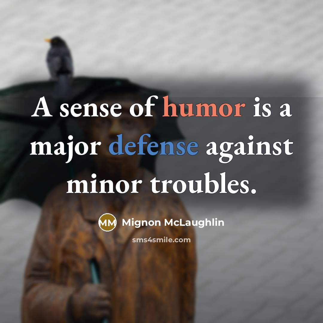 “A sense of humor is a major defense against minor…” quote by Mignon McLaughlin