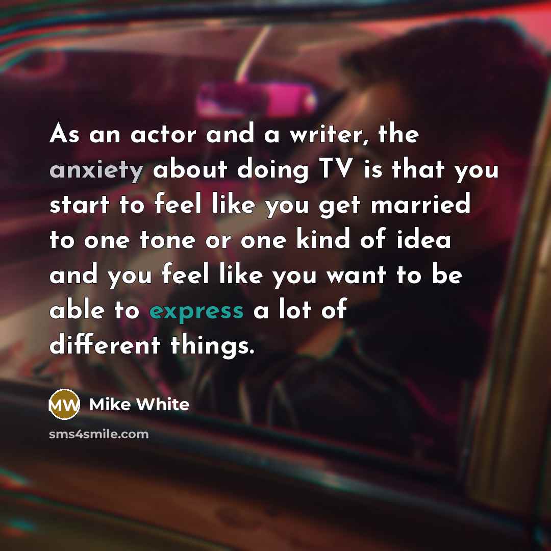 “As an actor and a writer, the anxiety about doing…” quote by Mike White