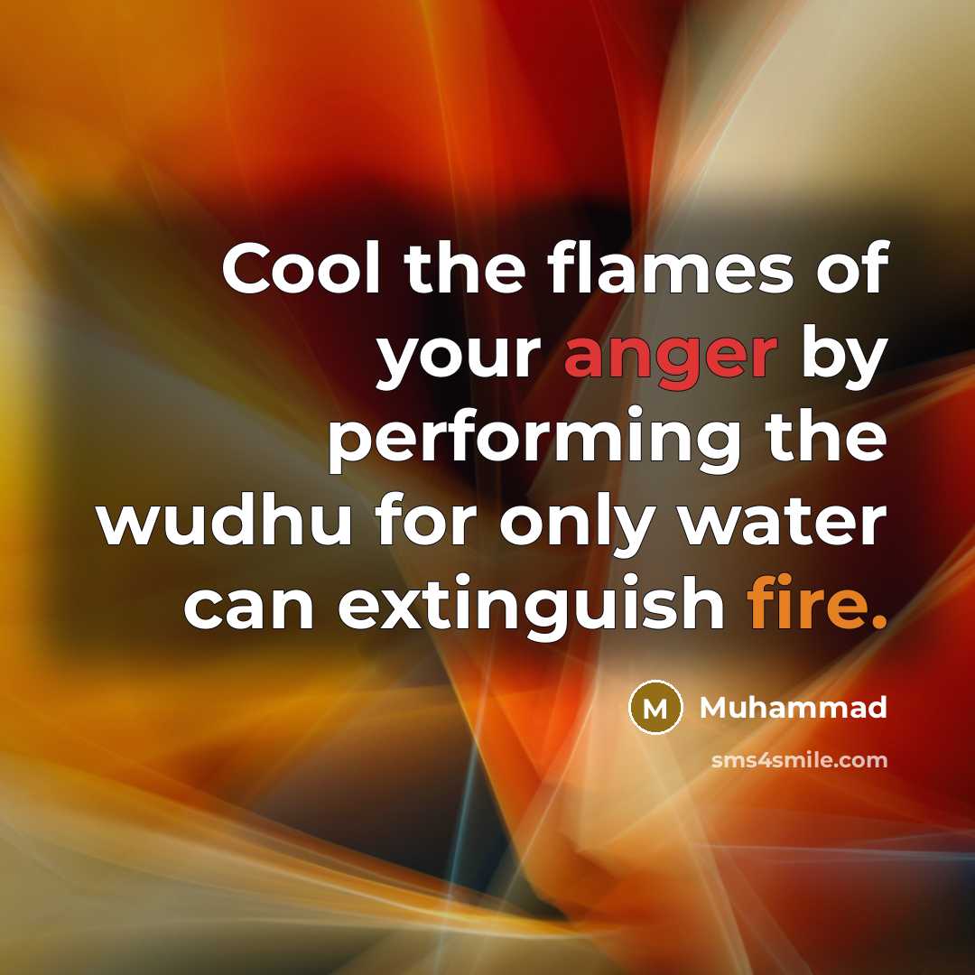 “Cool the flames of your anger by performing the wudhu for only water can extinguish fire.” quote by Muhammad