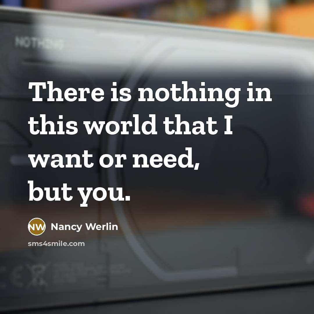 “There is nothing in this world that I want or need, but you.” quote by Nancy Werlin