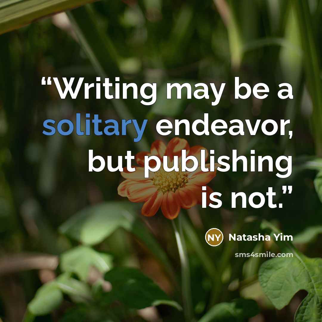 “Writing may be a solitary endeavor, but publishing is not.” quote by Natasha Yim