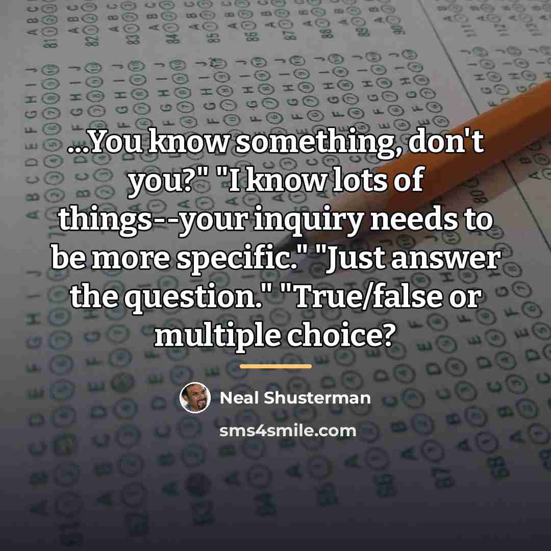“...You know something, don't you?" "I know lots of things--your…” quote by Neal Shusterman