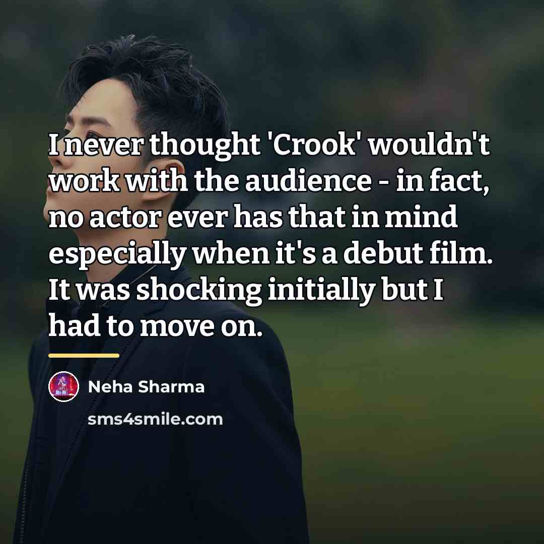 “I never thought 'Crook' wouldn't work with the audience -…” quote by Neha Sharma