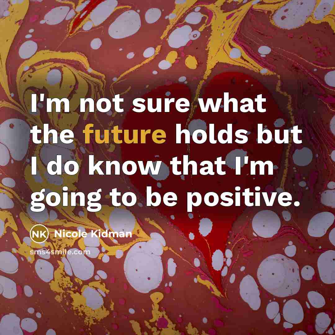 “I'm not sure what the future holds but I do…” quote by Nicole Kidman