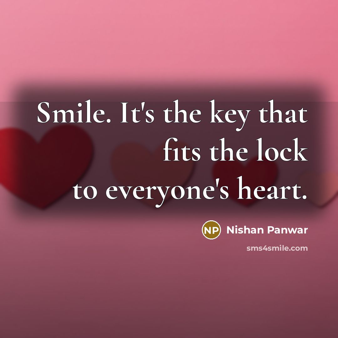 “Smile. It's the key that fits the lock to everyone's heart.” quote by Nishan Panwar