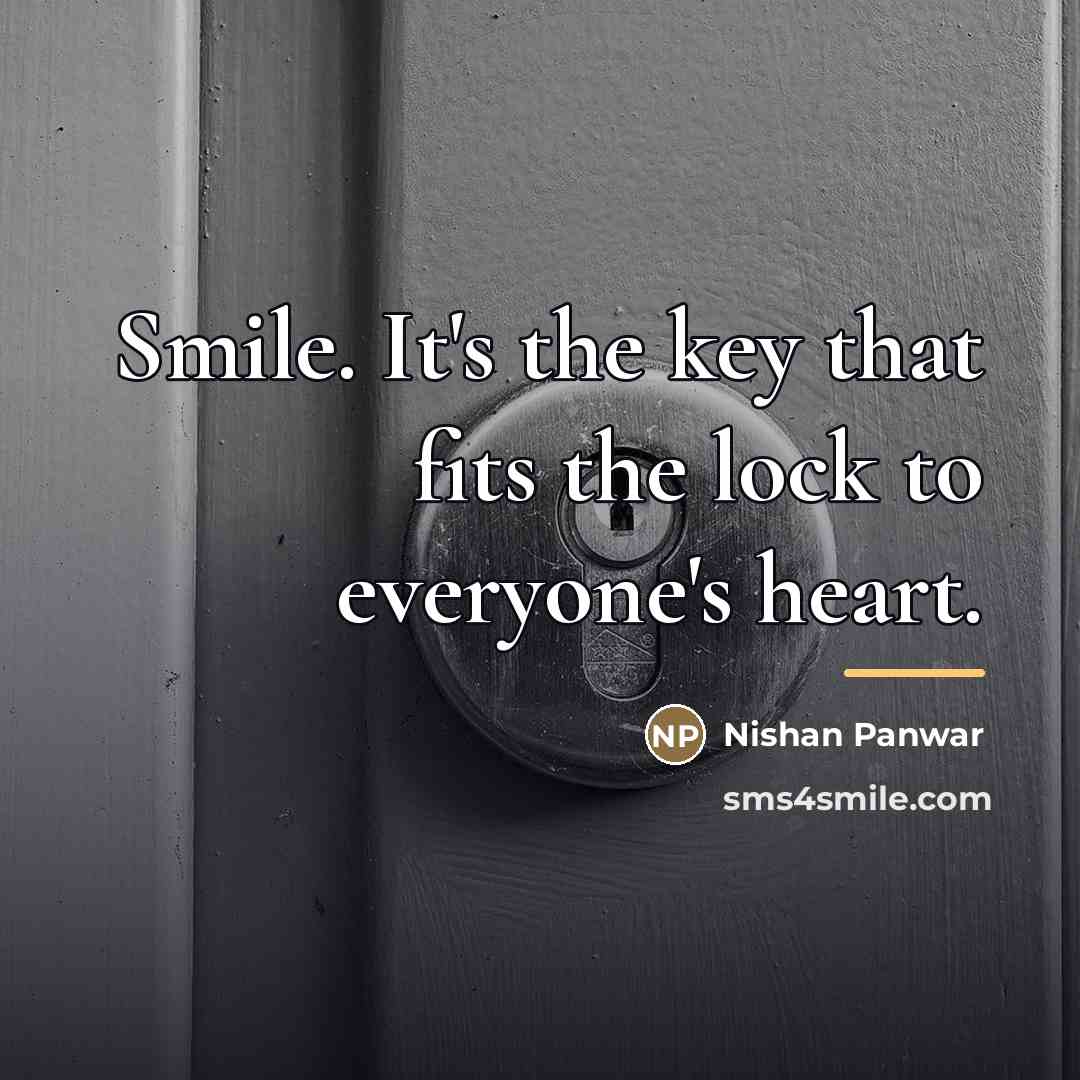 “Smile. It's the key that fits the lock to everyone's…” quote by Nishan Panwar