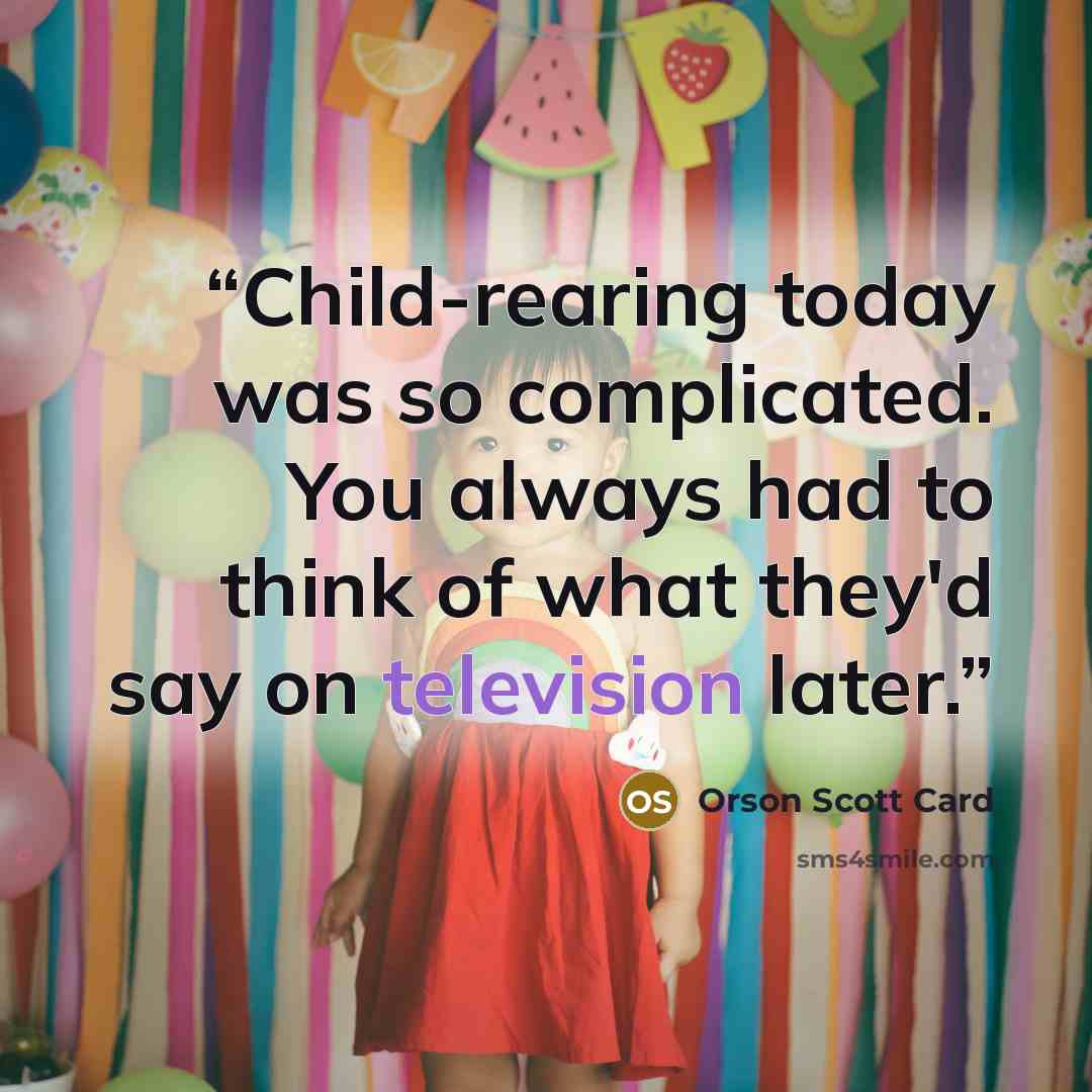 “Child-rearing today was so complicated. You always had to think of what they'd say on television later.” quote by Orson Scott Card