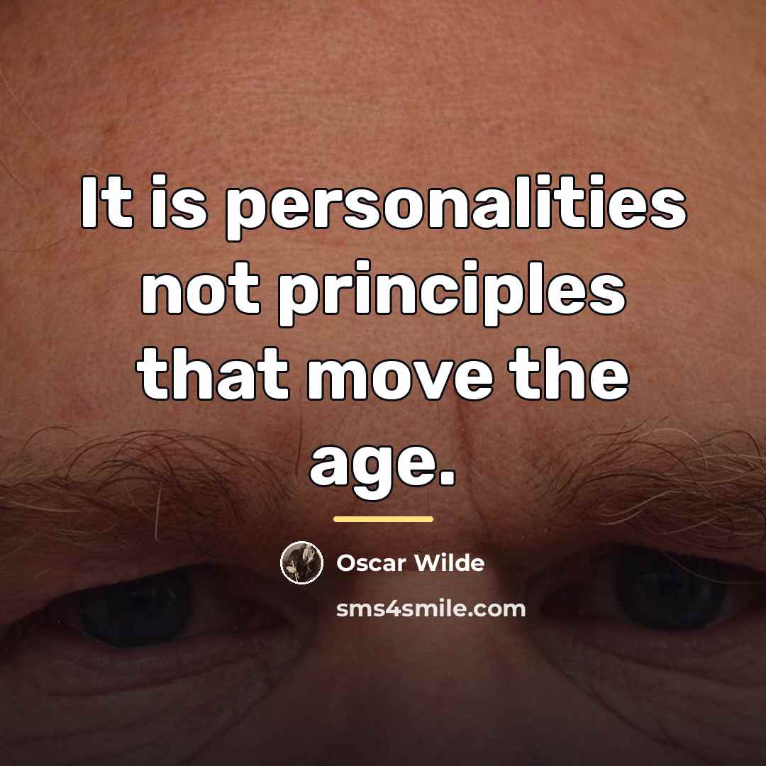 “It is personalities not principles that move the age.…” quote by Oscar Wilde