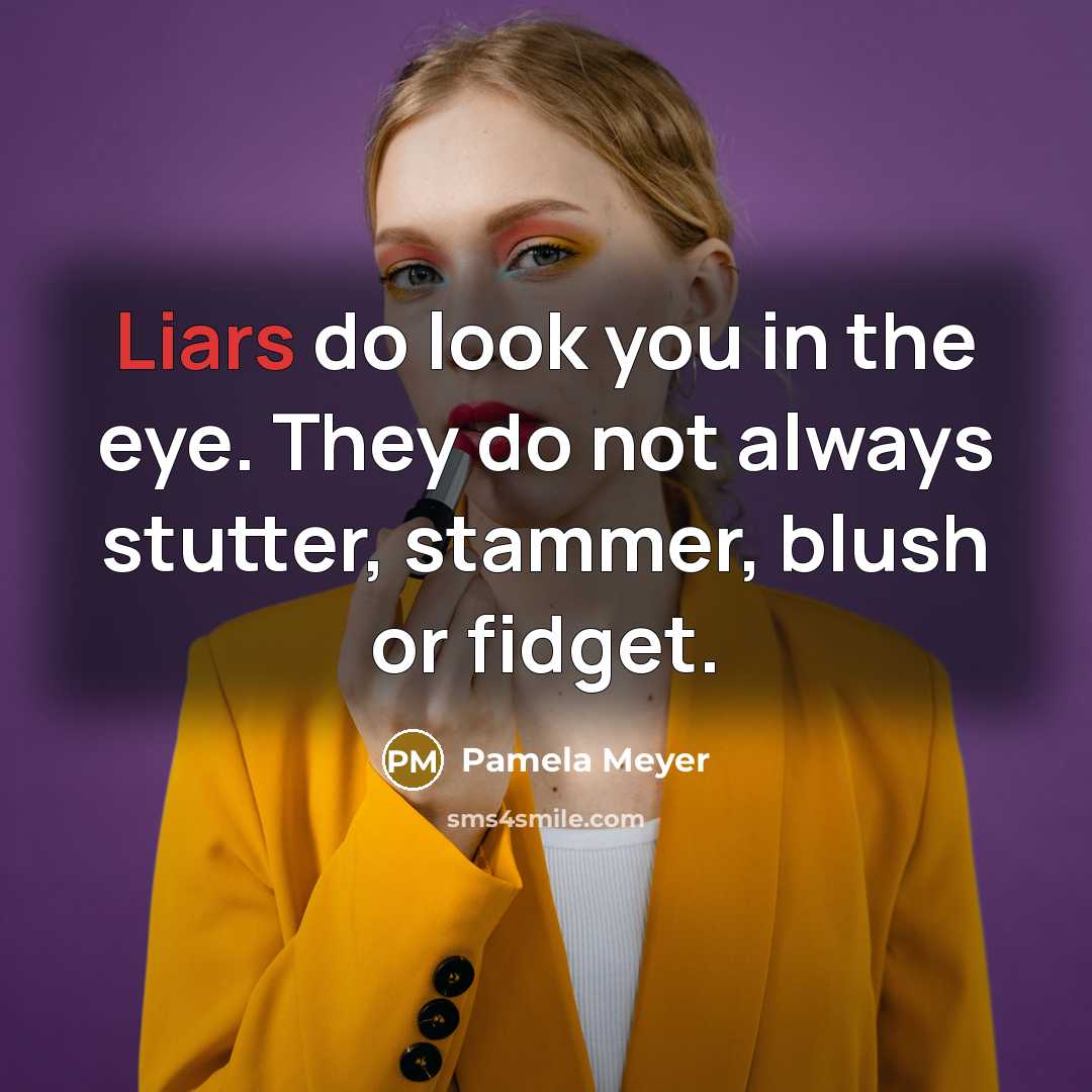 “Liars do look you in the eye. They do not…” quote by Pamela Meyer
