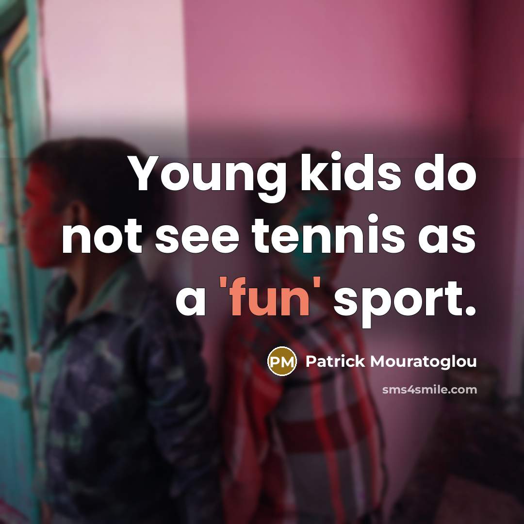 “Young kids do not see tennis as a 'fun' sport.…” quote by Patrick Mouratoglou