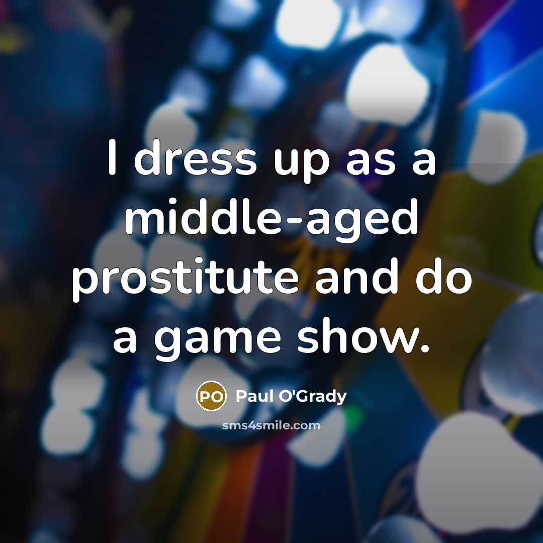 “I dress up as a middle-aged prostitute and do a…” quote by Paul O'Grady
