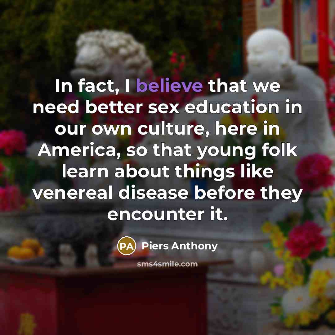 “In fact, I believe that we need better sex education…” quote by Piers Anthony