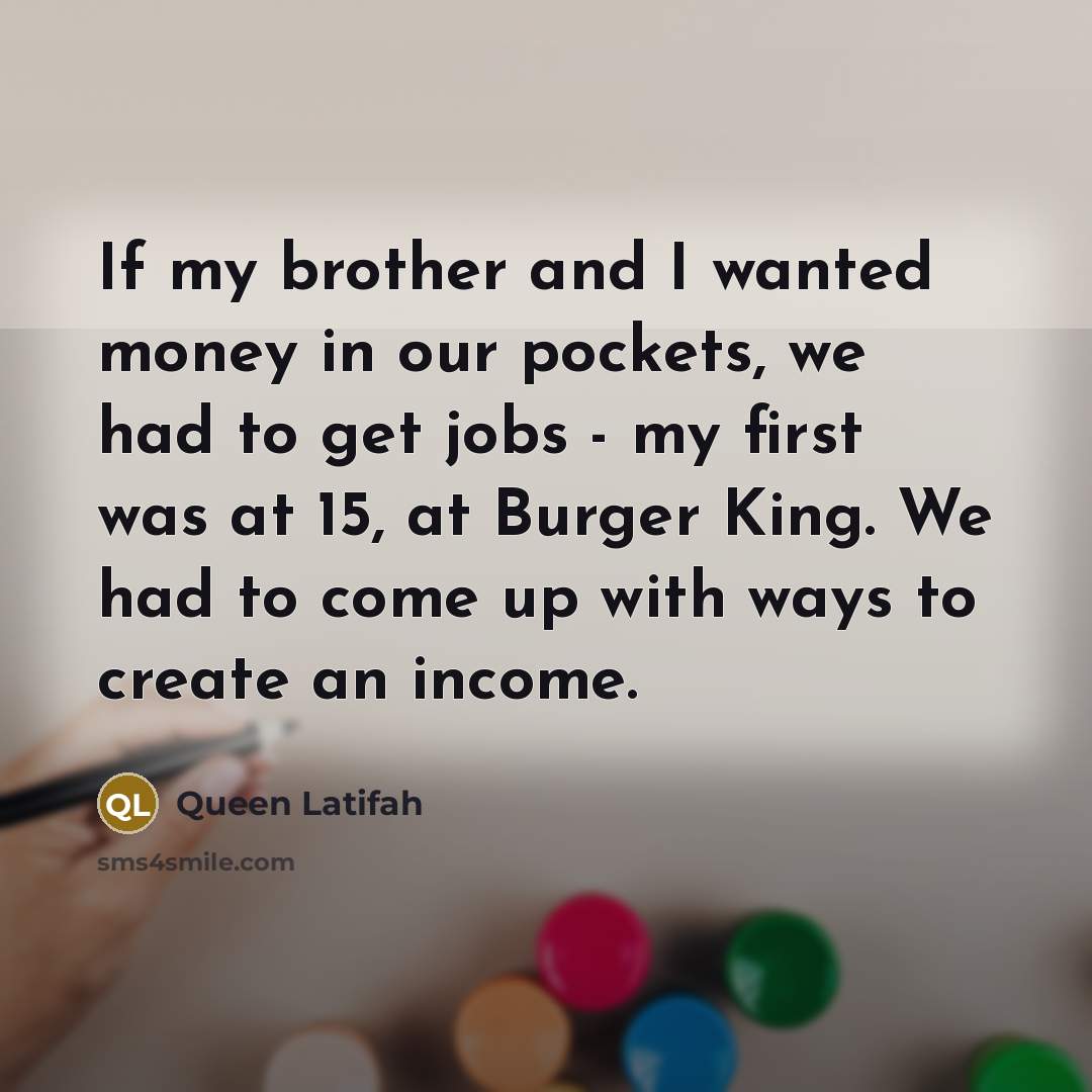 “If my brother and I wanted money in our pockets,…” quote by Queen Latifah