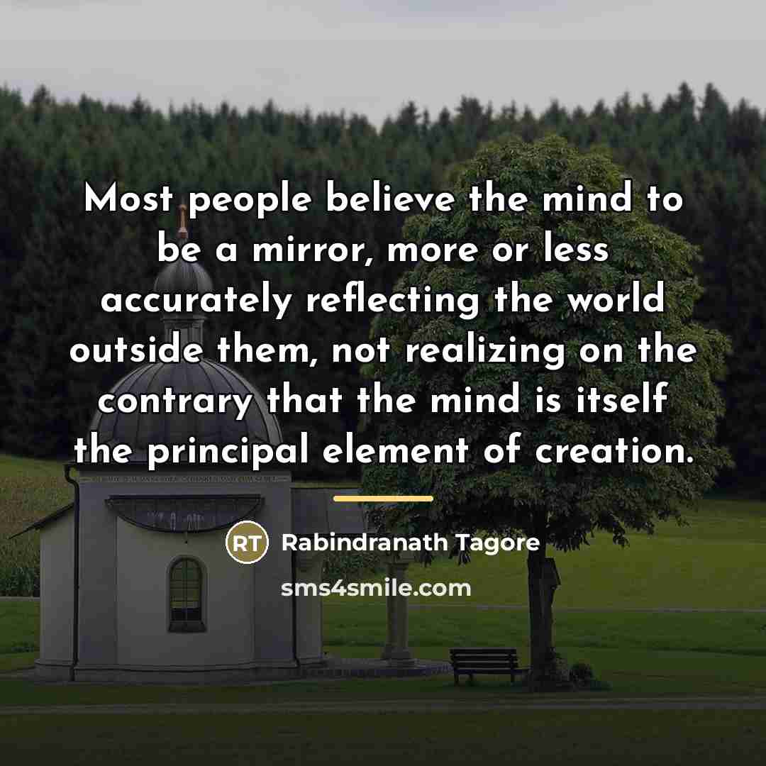 “Most people believe the mind to be a mirror, more…” quote by Rabindranath Tagore