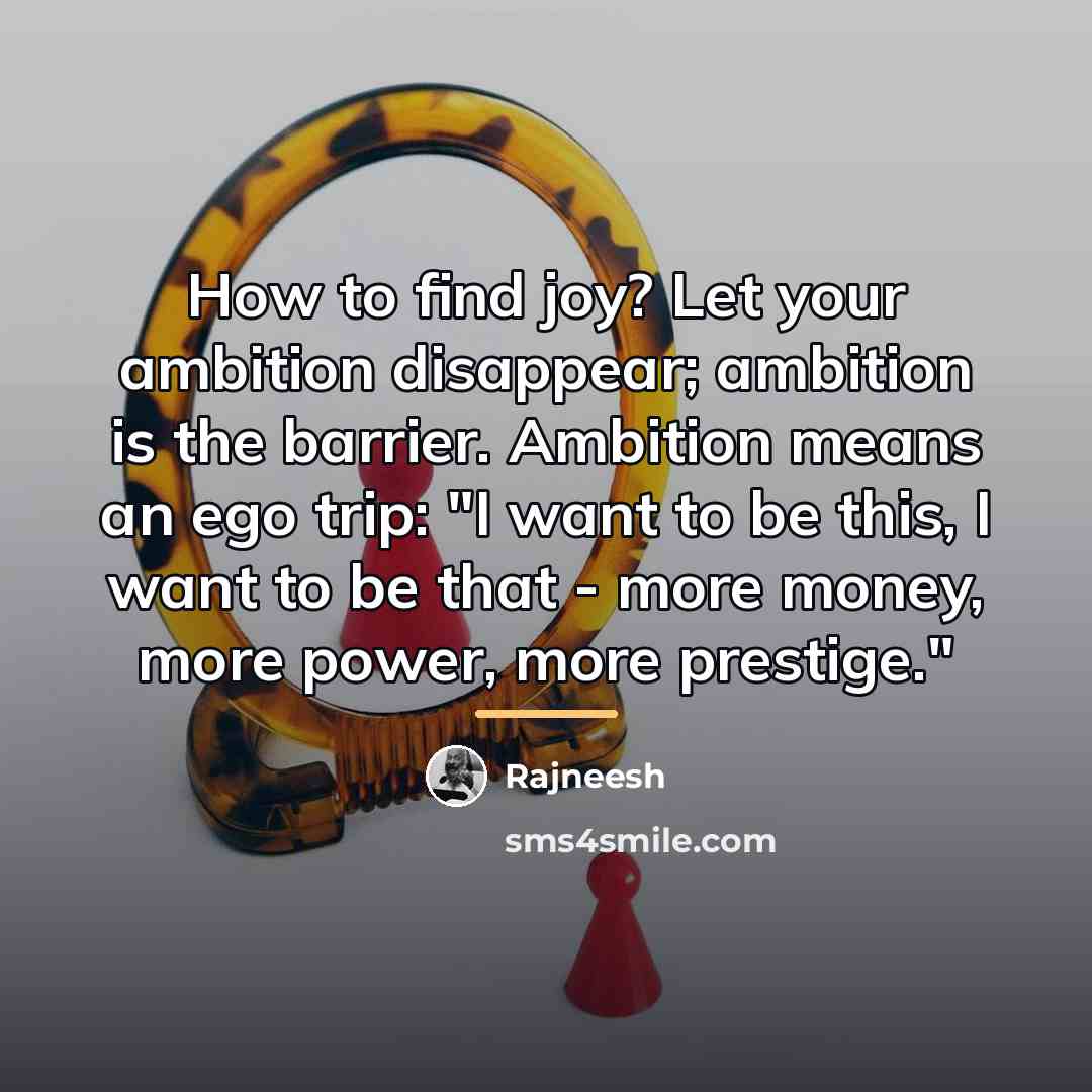 “How to find joy? Let your ambition disappear; ambition is…” quote by Rajneesh
