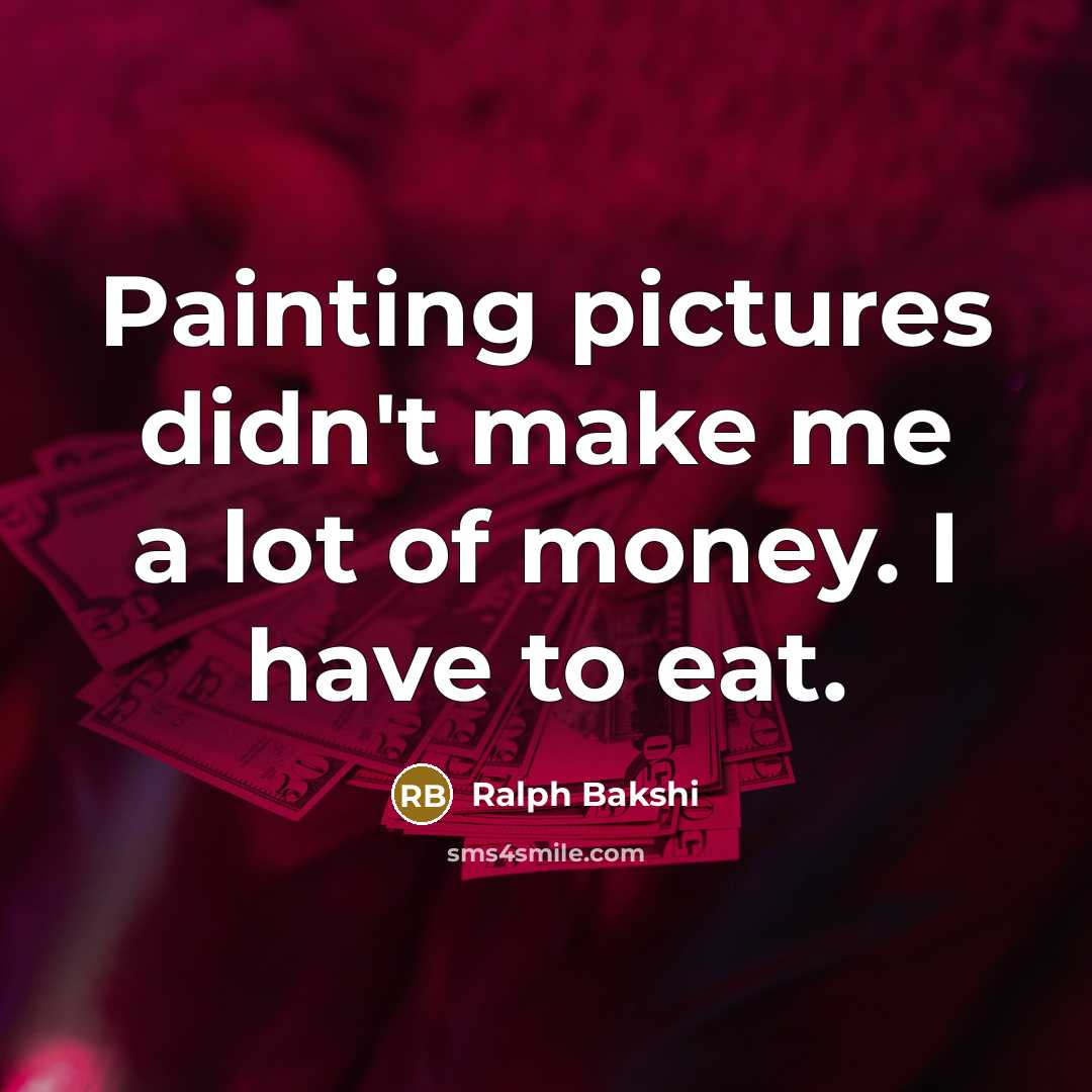 “Painting pictures didn't make me a lot of money. I have to eat.” quote by Ralph Bakshi