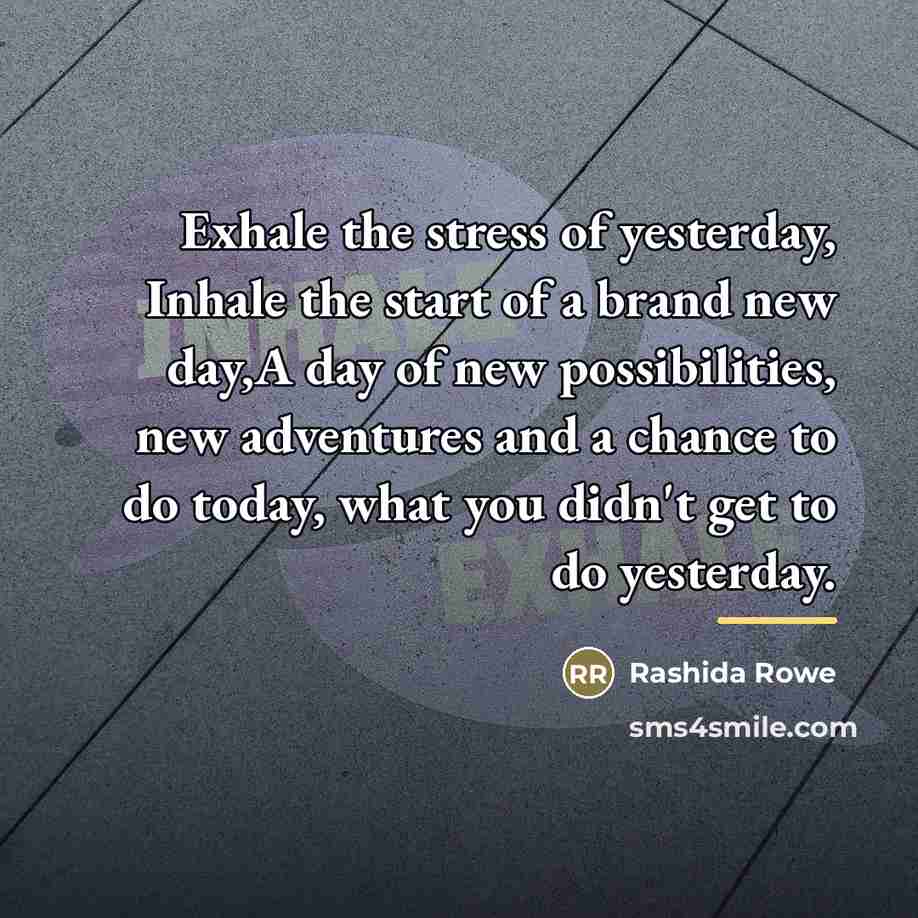 “Exhale the stress of yesterday, Inhale the start of a…” quote by Rashida Rowe