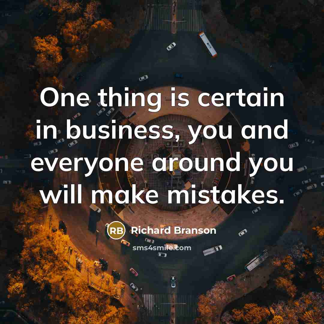 “One thing is certain in business, you and everyone around…” quote by Richard Branson