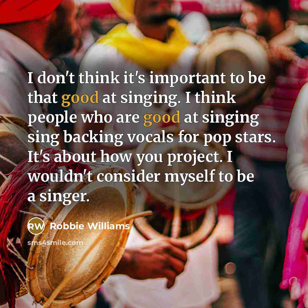 “I don't think it's important to be that good at…” quote by Robbie Williams