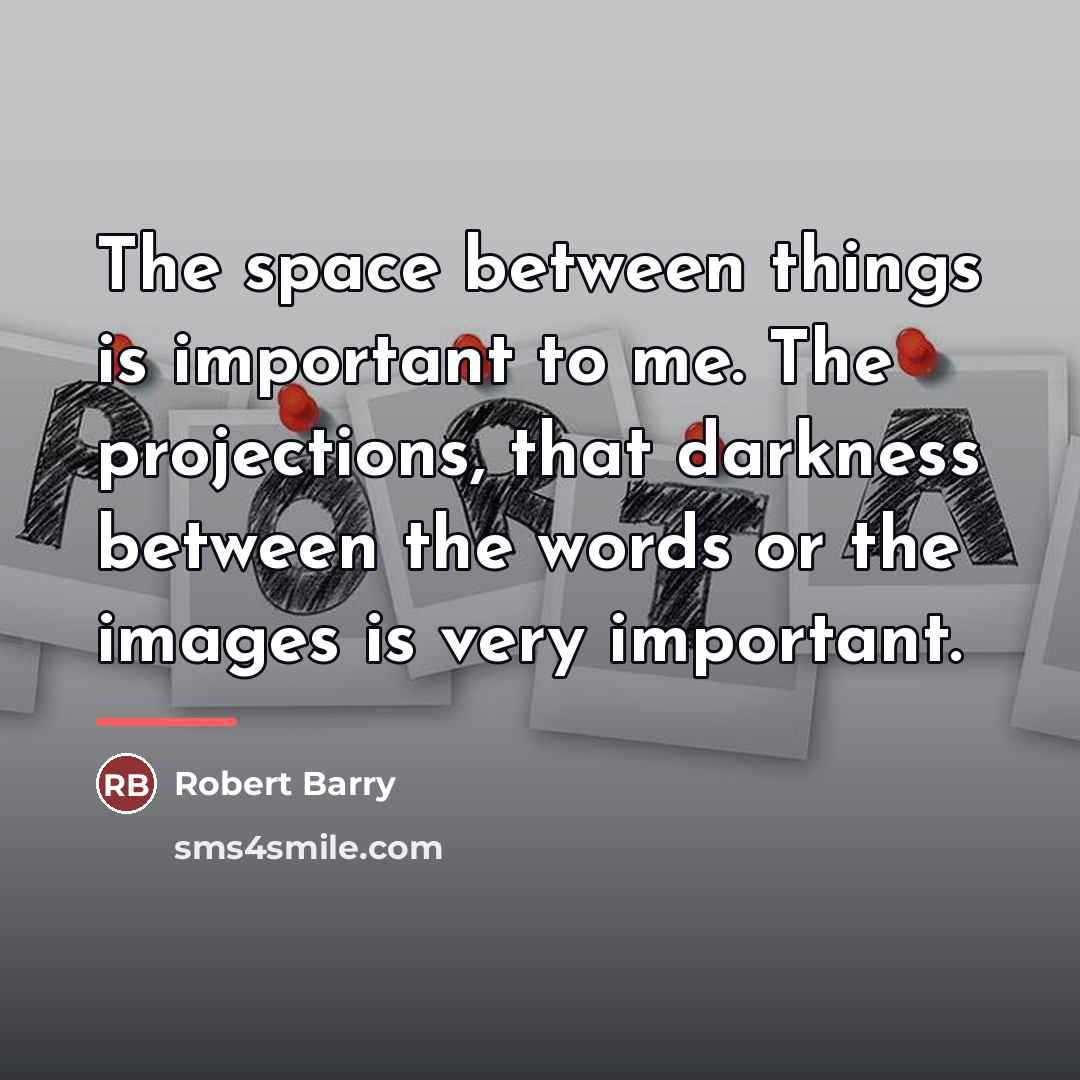 “The space between things is important to me. The projections,…” quote by Robert Barry