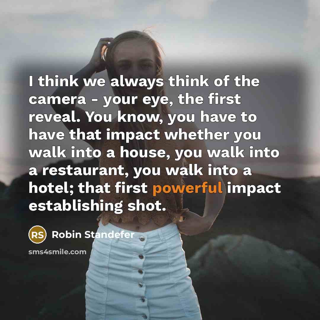 “I think we always think of the camera - your…” quote by Robin Standefer