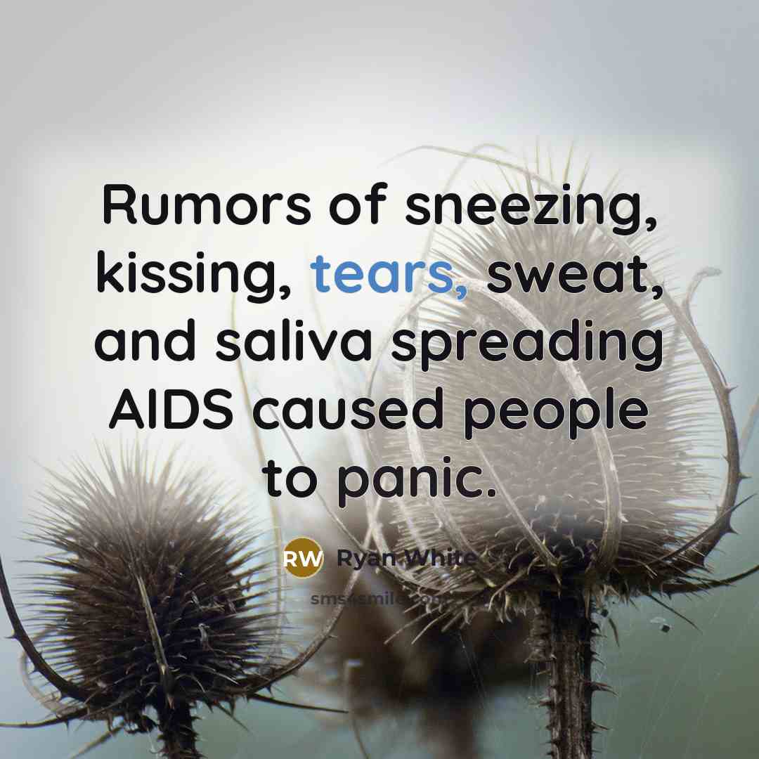 “Rumors of sneezing, kissing, tears, sweat, and saliva spreading AIDS…” quote by Ryan White