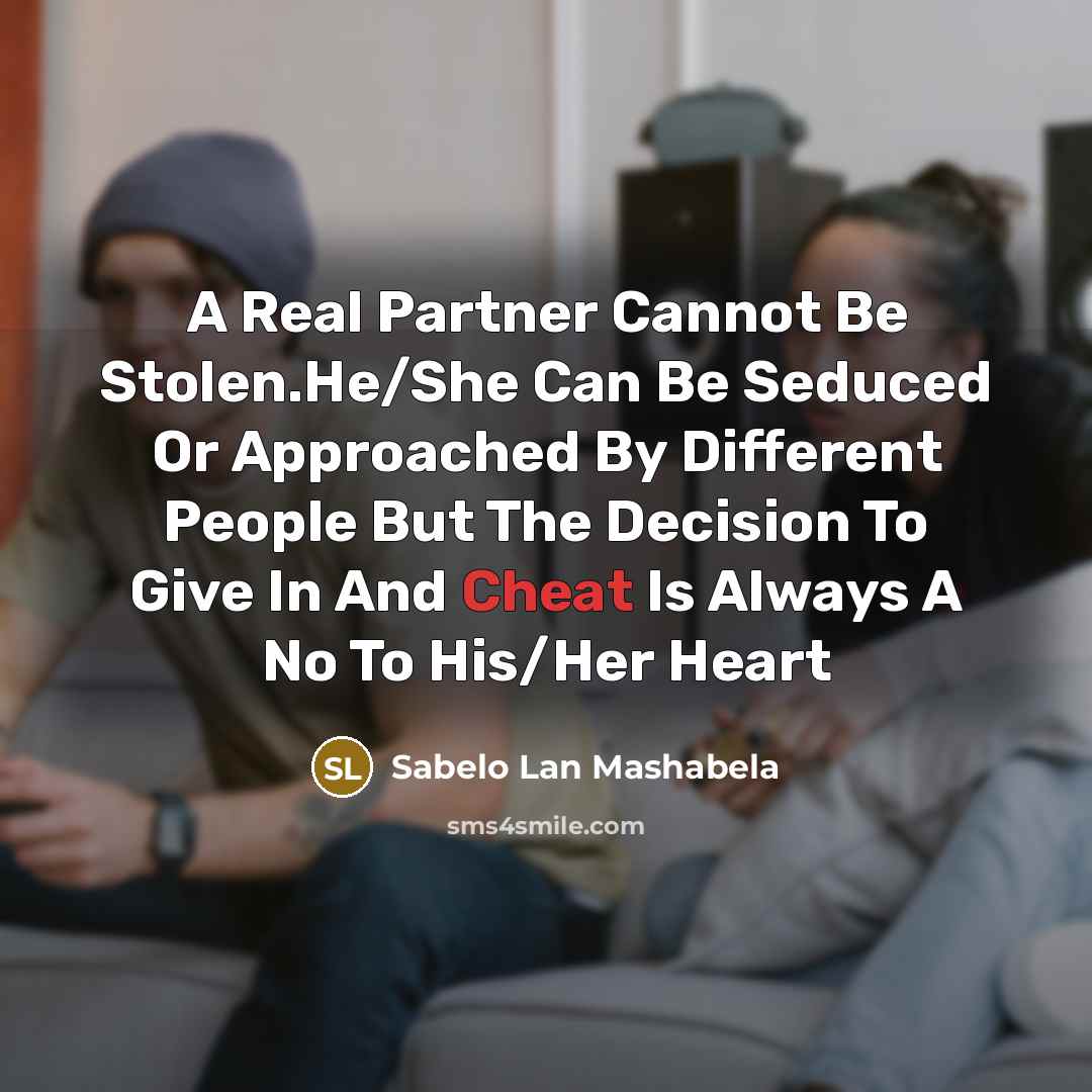 “A Real Partner Cannot Be Stolen.He/She Can Be Seduced Or Approached By Different People But The Decision To Give In And Cheat Is Always A No To His/Her Heart” quote by Sabelo Lan Mashabela