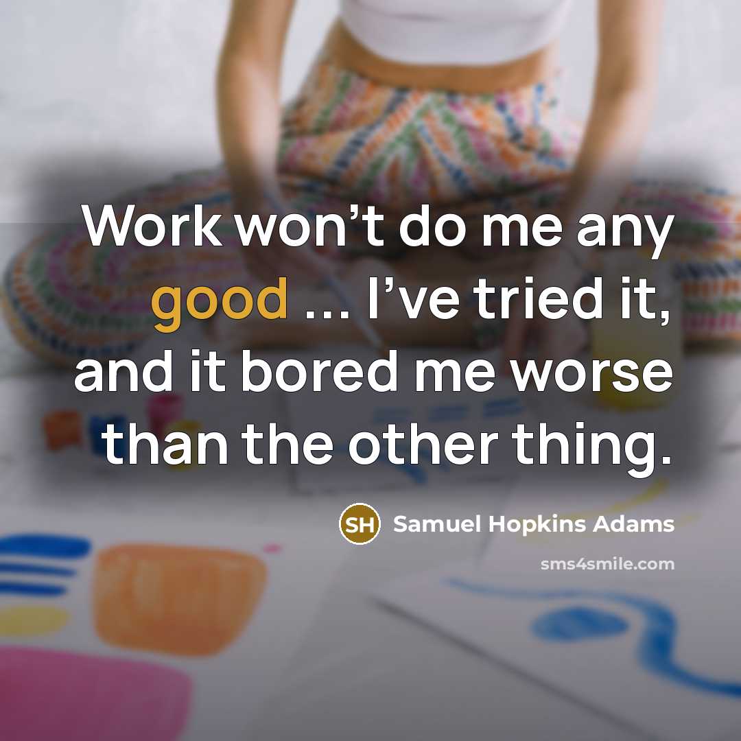 “Work won't do me any good ... I've tried it,…” quote by Samuel Hopkins Adams