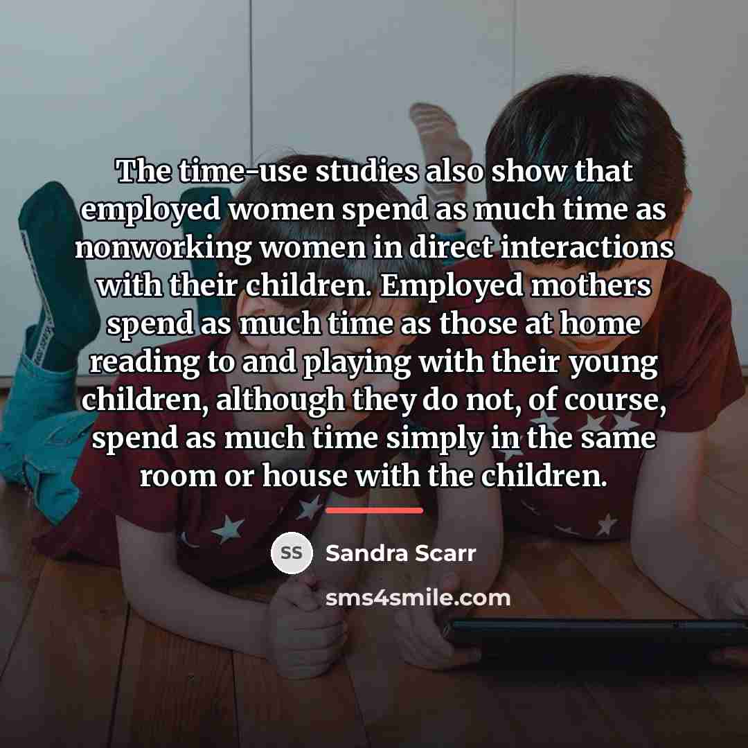 “The time-use studies also show that employed women spend as…” quote by Sandra Scarr