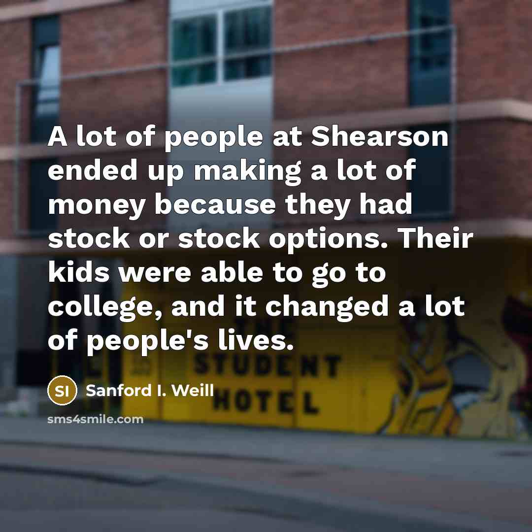 “A lot of people at Shearson ended up making a…” quote by Sanford I. Weill