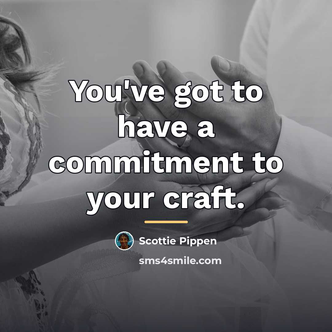“You've got to have a commitment to your craft.…” quote by Scottie Pippen