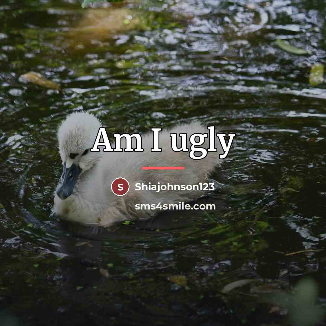 “Am I ugly…” quote by Shiajohnson123