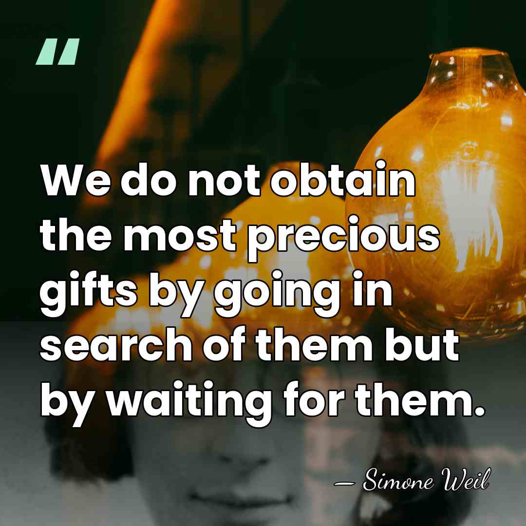 We do not obtain the most precious gifts by going in search&hellip; - Simone Weil
