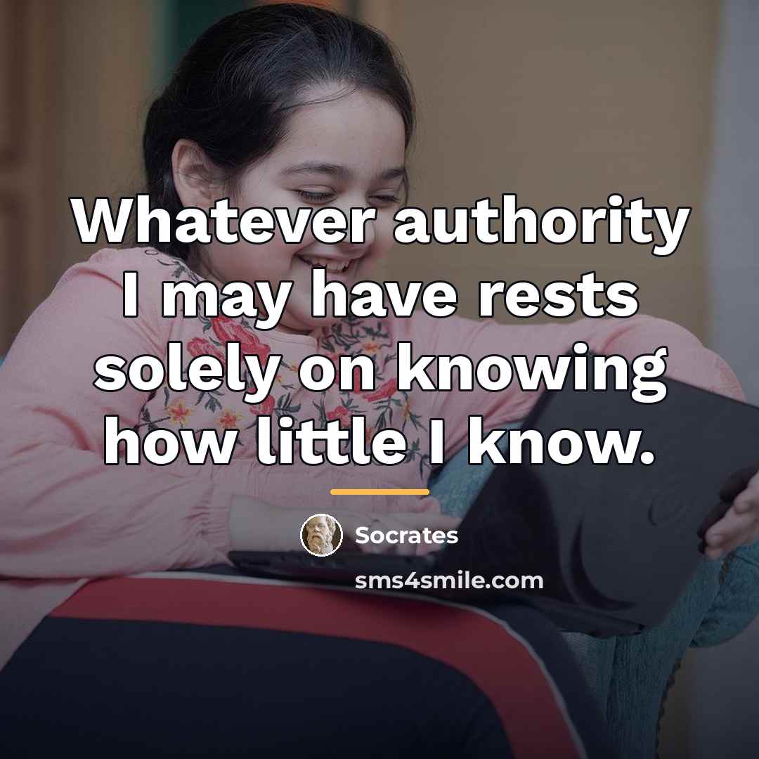 “Whatever authority I may have rests solely on knowing how…” quote by Socrates
