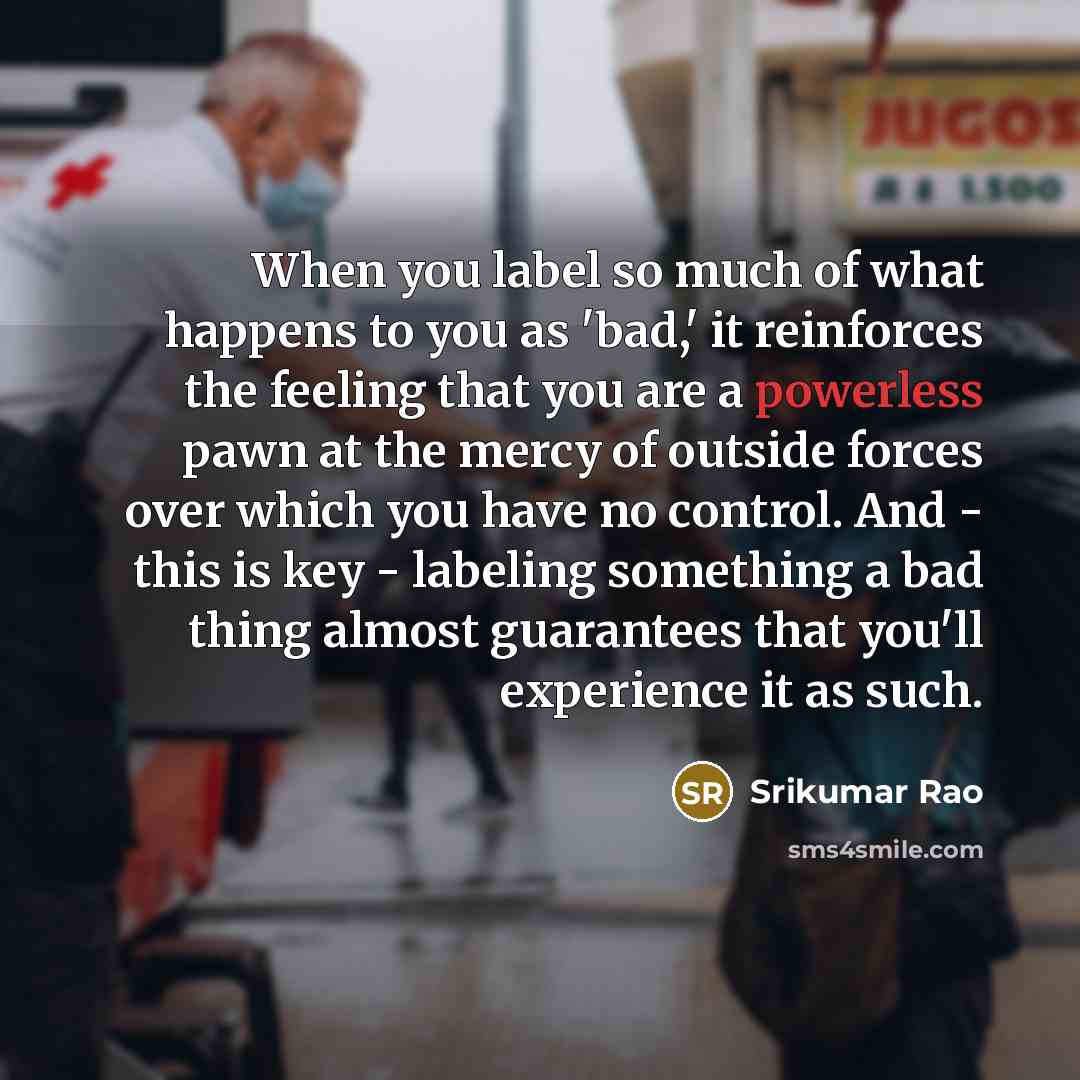 “When you label so much of what happens to you…” quote by Srikumar Rao