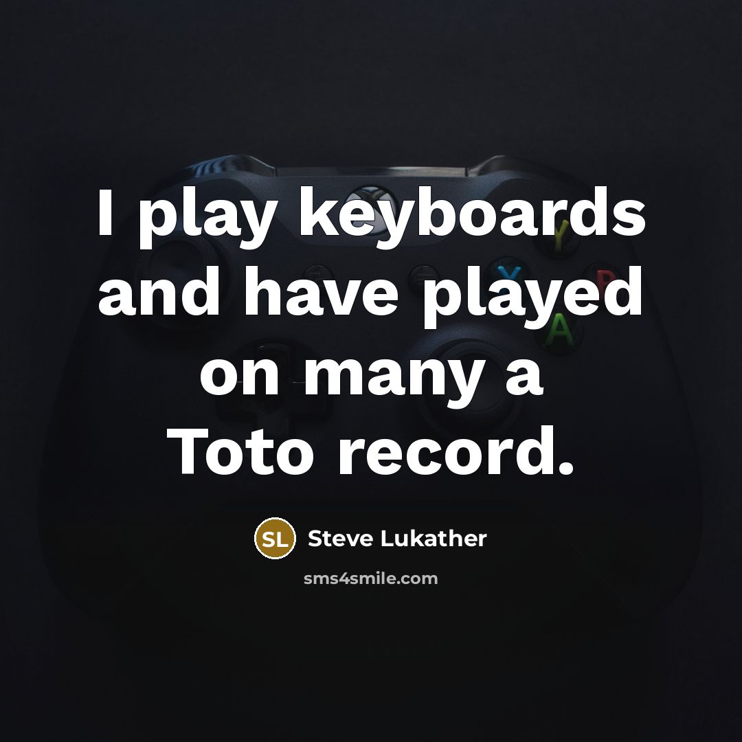 “I play keyboards and have played on many a Toto…” quote by Steve Lukather