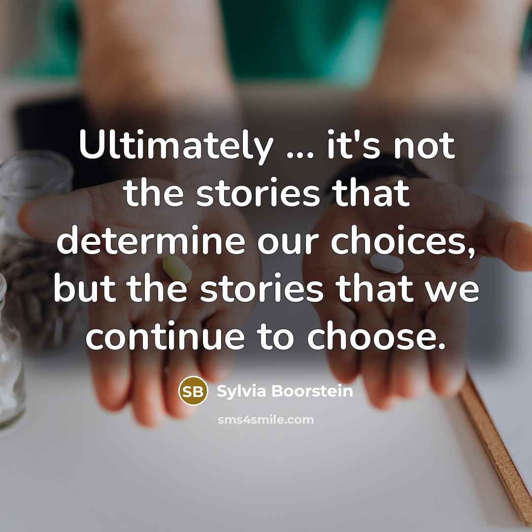 “Ultimately ... it's not the stories that determine our choices,…” quote by Sylvia Boorstein