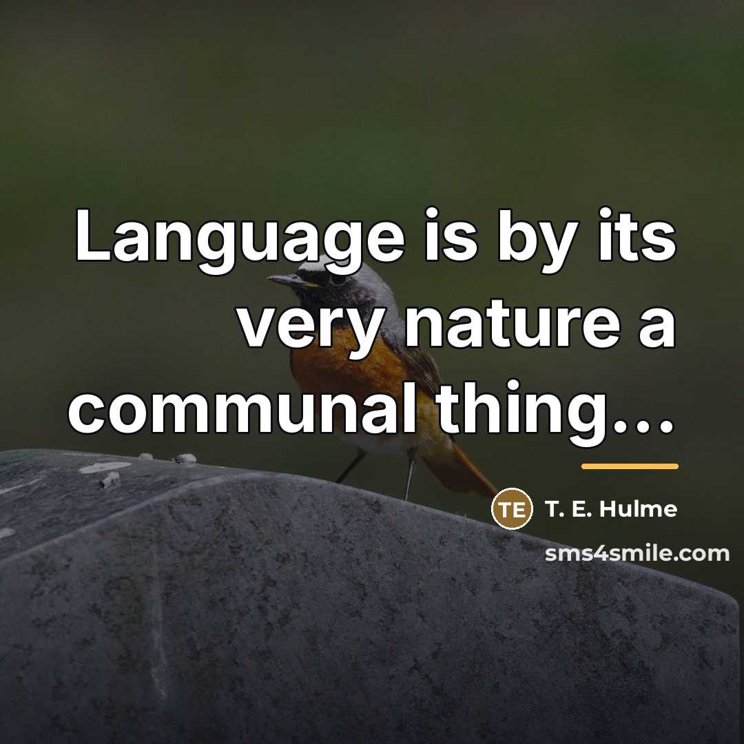 “Language is by its very nature a communal thing...…” quote by T. E. Hulme