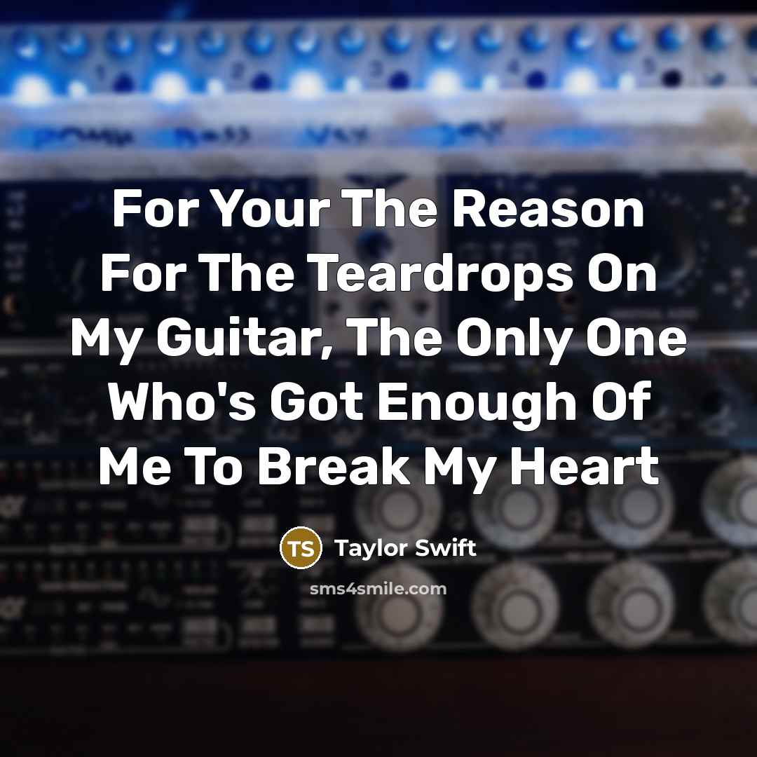 “For Your The Reason For The Teardrops On My Guitar,…” quote by Taylor Swift