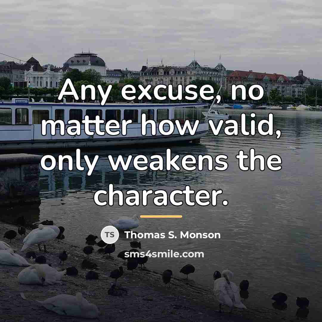 “Any excuse, no matter how valid, only weakens the character.…” quote by Thomas S. Monson