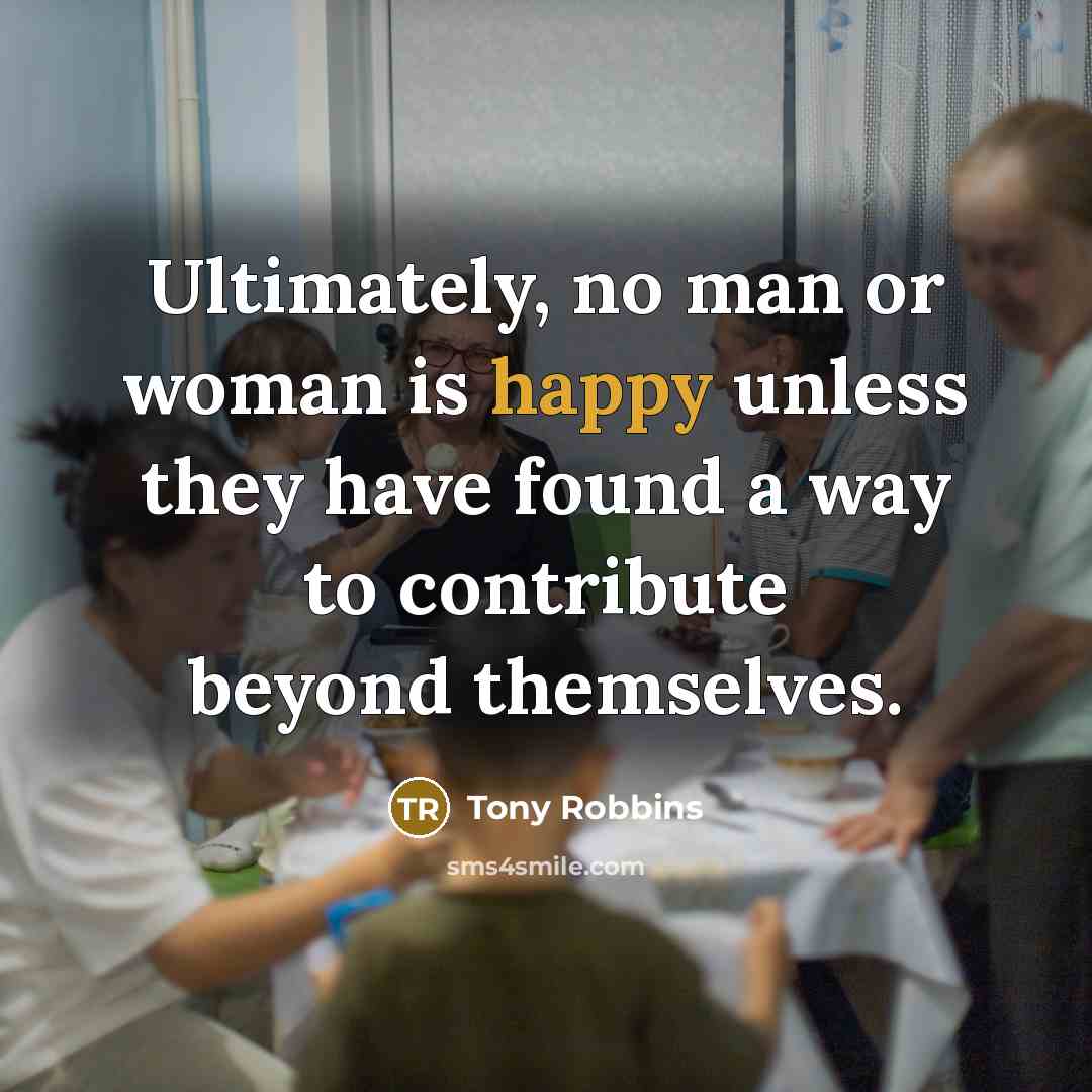“Ultimately, no man or woman is happy unless they have…” quote by Tony Robbins