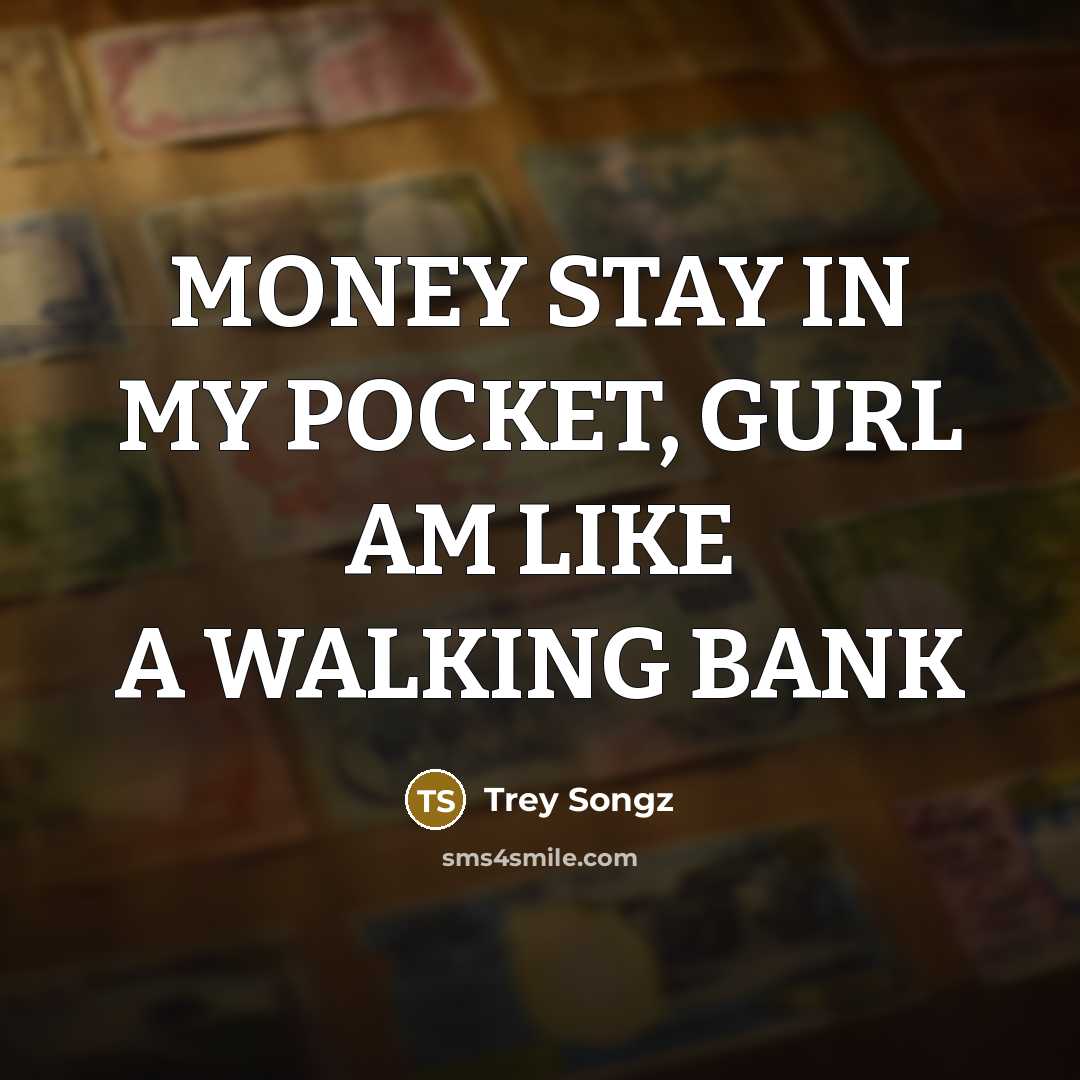“MONEY STAY IN MY POCKET, GURL AM LIKE A WALKING BANK” quote by Trey Songz