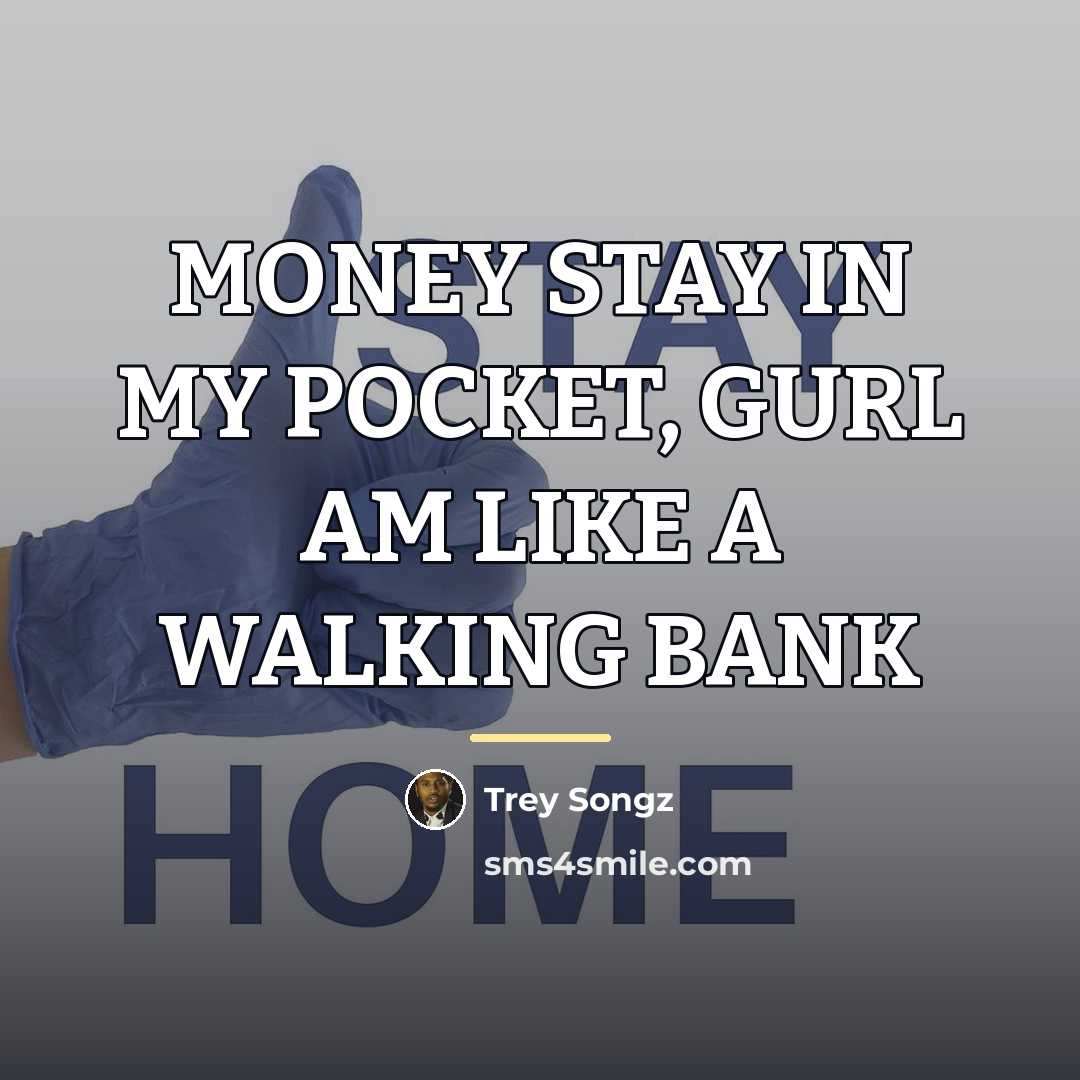 “MONEY STAY IN MY POCKET, GURL AM LIKE A WALKING…” quote by Trey Songz