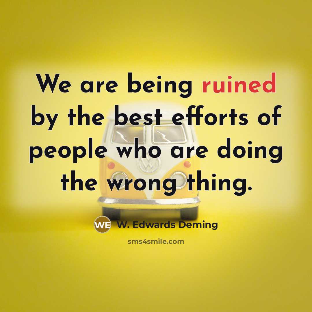 “We are being ruined by the best efforts of people…” quote by W. Edwards Deming