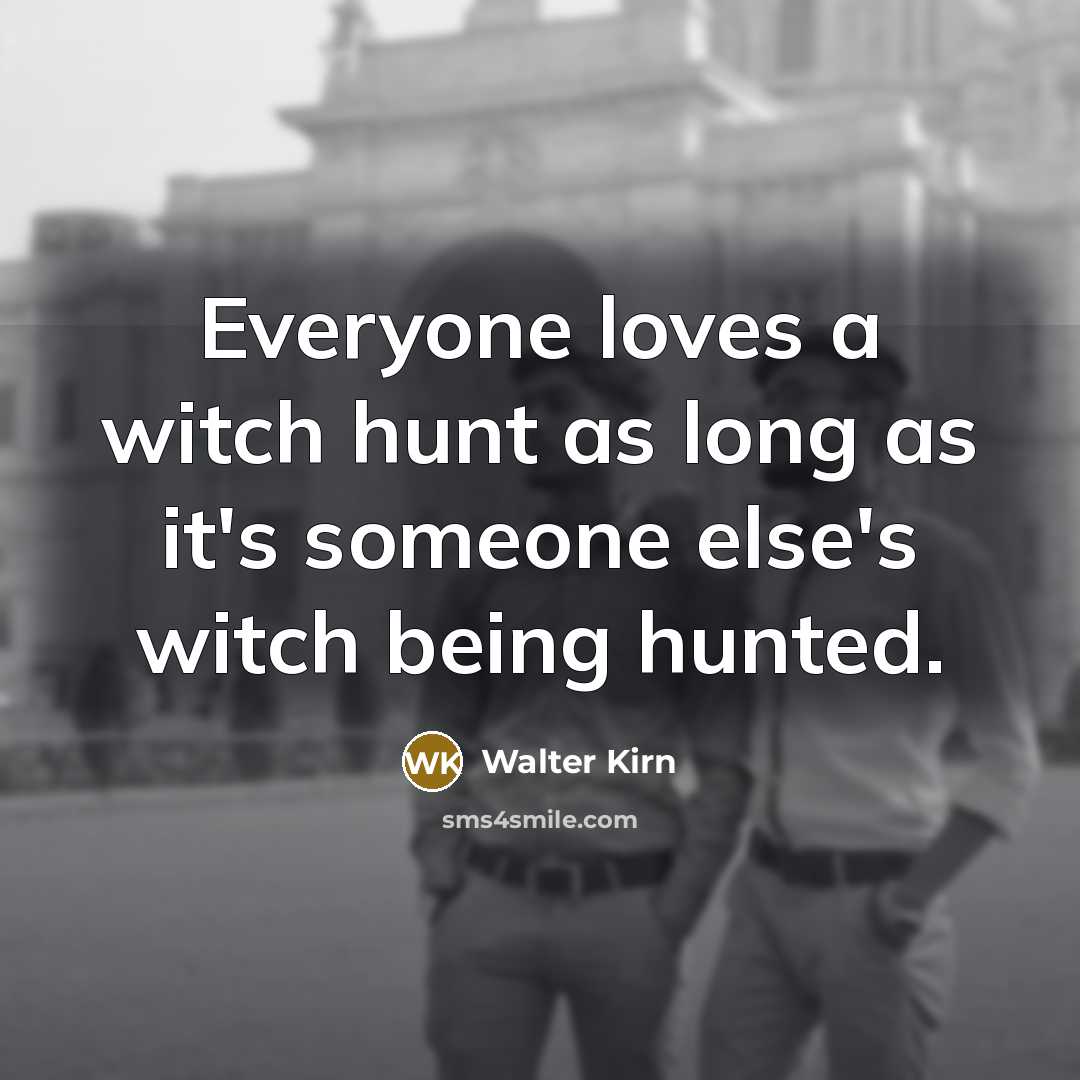 “Everyone loves a witch hunt as long as it's someone…” quote by Walter Kirn